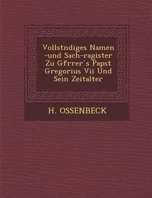 Vollst Ndiges Namen -Und Sach-Ragister Zu Gfr Rer S Papst Gregorius VII Und Sein Zeitalter by Ossenbeck, H.