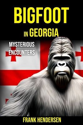 Bigfoot in Georgia: Mysterious Encounters by Hendersen, Frank