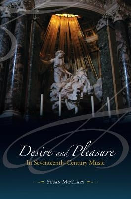 Desire and Pleasure in Seventeenth-Century Music by McClary, Susan