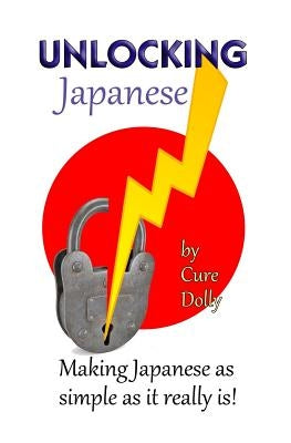 Unlocking Japanese: Making Japanese as simple as it really is by Dolly, Cure