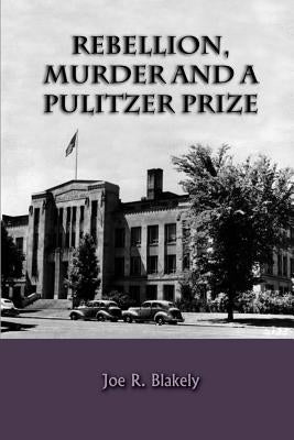 Rebellion, Murder and the Pulitzer Prize by Blakely, Joe R.