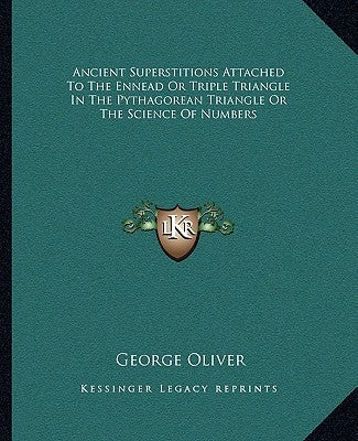 Ancient Superstitions Attached to the Ennead or Triple Triangle in the Pythagorean Triangle or the Science of Numbers by Oliver, George