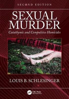Sexual Murder: Catathymic and Compulsive Homicides by Schlesinger, Louis B.