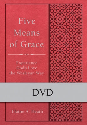 Five Means of Grace: Video: Experience God's Love the Wesleyan Way by Heath, Elaine a.