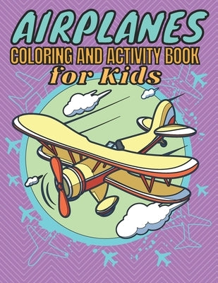 Airplanes Coloring And Activity Book For Kids: An Airplane Coloring Book for Kids ages 4-12 Beautiful Coloring And Activity Pages of Airplanes, Fighte by Kajfasz, Beryl
