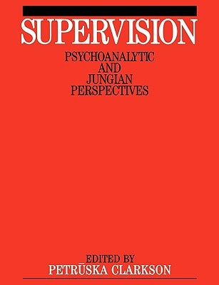 Supervision: Psychoanalytic and Jungain Perspective by Clarkson, Petruska