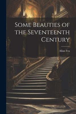 Some Beauties of the Seventeenth Century by Fea, Allan