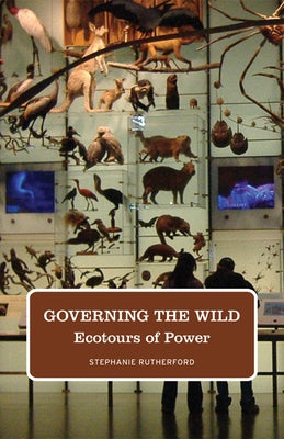 Governing the Wild: Ecotours of Power by Rutherford, Stephanie