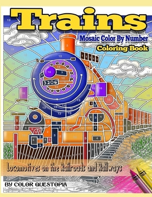 Trains Coloring Book Mosaic Color By Number Locomotives on the Railroads and Railways: Steam Engines and Electric Train Art For Stress Relief and Rela by Color Questopia
