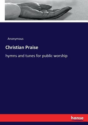 Christian Praise: hymns and tunes for public worship by Anonymous