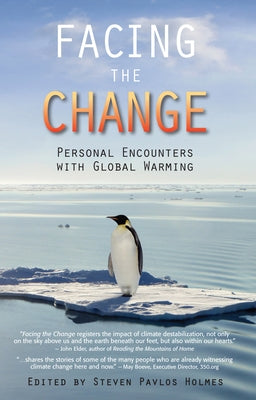 Facing the Change: Personal Encounters with Global Warming by Holmes, Steven Pavlos