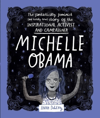Michelle Obama: The Fantastically Feminist (and Totally True) Story of the Inspirational Activist and Campaigner by Doherty, Anna