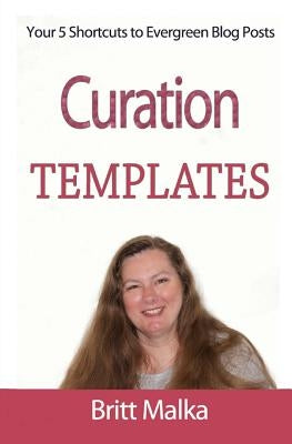 Curation Templates: Your 5 Shortcuts to Evergreen Blog Posts by Malka, Britt