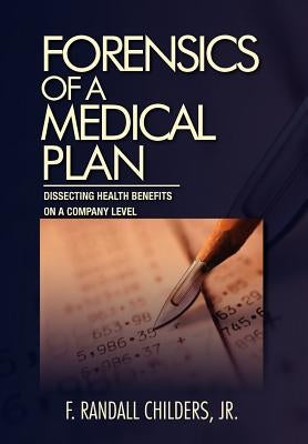 Forensics of a Medical Plan: Dissecting Health Benefits on a Company Level by Childers, F. Randall, Jr.
