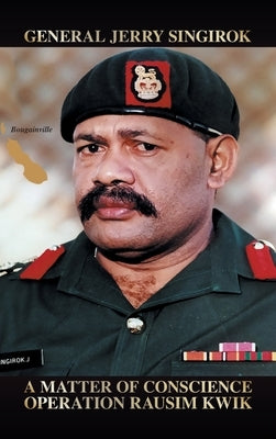 A Matter of Conscience: Operation Rausim Kwik by Singirok, General Jerry