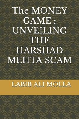 The MONEY GAME: Unveiling the Harshad Mehta Scam by Ali Molla, Labib