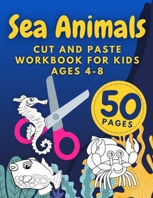 Sea Animals Cut And Paste Workbook For Kids Ages 4-8: Cutting Practice For Preschoolers Kindergarten Learn To Cut Preschool Activity Book by Davies, Austin