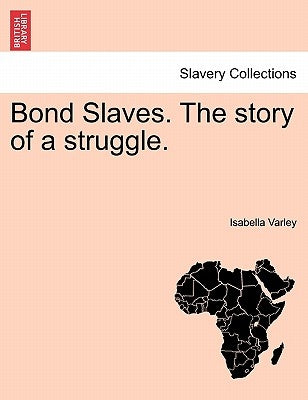 Bond Slaves. the Story of a Struggle. by Varley, Isabella