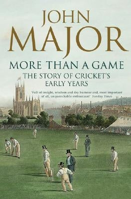 More Than a Game: The Story of Cricket's Early Years by Major, John