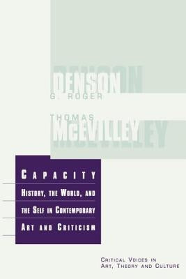 Capacity: The History, the World, and the Self in Contemporary Art and Criticism by McEvilley, Thomas