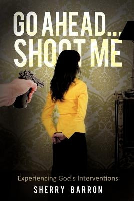 Go Ahead...Shoot Me by Barron, Sherry