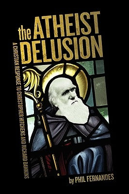The Atheist Delusion by Fernandes, Ph. D. Phil