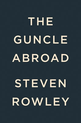 The Guncle Abroad by Rowley, Steven