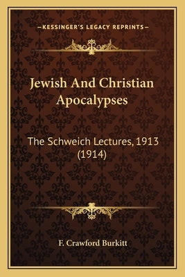 Jewish And Christian Apocalypses: The Schweich Lectures, 1913 (1914) by Burkitt, F. Crawford