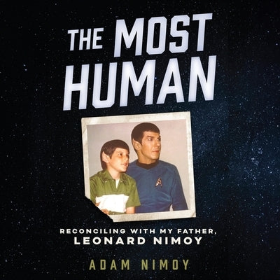 The Most Human: Reconciling with My Father, Leonard Nimoy by Nimoy, Adam