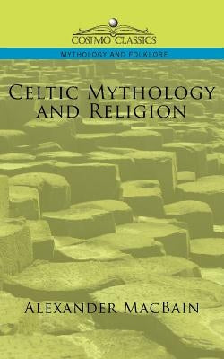 Celtic Mythology and Religion by Macbain, Alexander