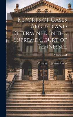 Reports of Cases Argued and Determined in the Supreme Court of Tennessee; Volume XXI by Court, Tennessee Supreme