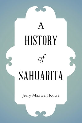 A History of Sahuarita by Rowe, Jerry Maxwell