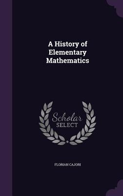 A History of Elementary Mathematics by Cajori, Florian