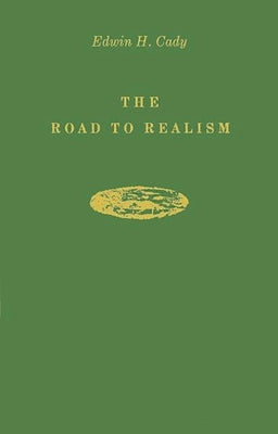 The Road to Realism: The Early Years 1837-1886 of William Dean Howells by Cady, Edwin