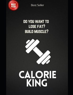 Calorie King: Lose fat and build muscle by Curmi, Brodie