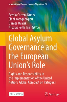 Global Asylum Governance and the European Union's Role: Rights and Responsibility in the Implementation of the United Nations Global Compact on Refuge by Carrera Nunez, Sergio