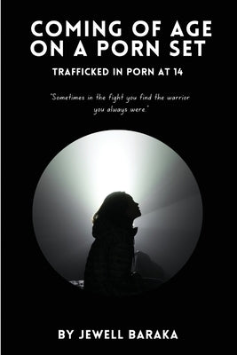 Coming of Age on a Porn Set: Trafficked in Porn at 14 by Baraka, Jewell