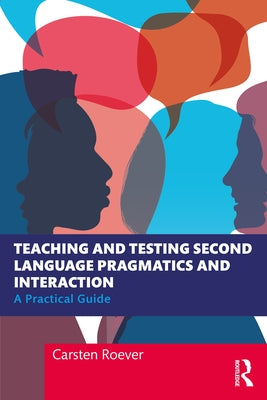 Teaching and Testing Second Language Pragmatics and Interaction: A Practical Guide by Roever, Carsten