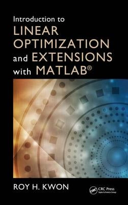 Introduction to Linear Optimization and Extensions with MATLAB by Kwon, Roy H.