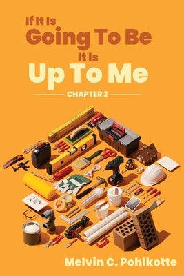 If It Is Going To Be, It Is Up To Me: Chapter 2 by Pohlkotte, Melvin C.