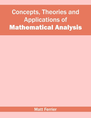 Concepts, Theories and Applications of Mathematical Analysis by Ferrier, Matt