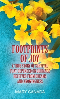 Footprints of Joy: A true story of survival that depended on guidance received from dreams and knowingness by Canada, Mary