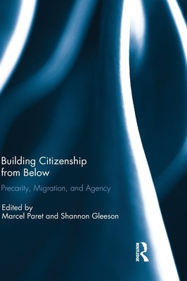 Building Citizenship from Below: Precarity, Migration, and Agency by Paret, Marcel