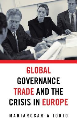 Global Governance, Trade and the Crisis in Europe by Iorio, Mariarosaria