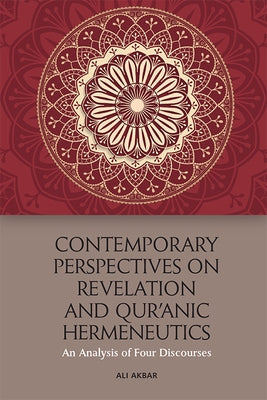 Contemporary Perspectives on Revelation and Qur'ānic Hermeneutics: An Analysis of Four Discourses by Akbar, Ali