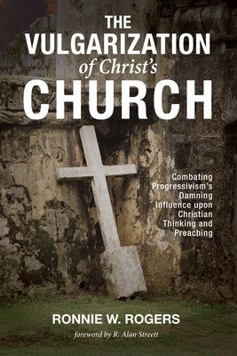 The Vulgarization of Christ's Church by Rogers, Ronnie W.