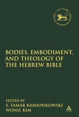 Bodies, Embodiment, and Theology of the Hebrew Bible by Kamionkowski, S. Tamar