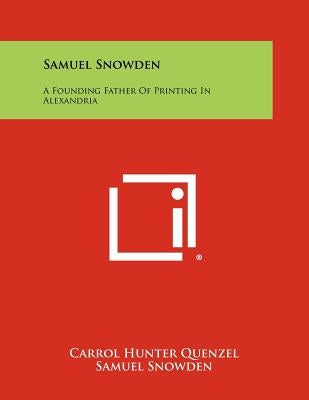 Samuel Snowden: A Founding Father of Printing in Alexandria by Quenzel, Carrol Hunter