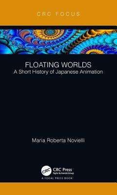 Floating Worlds: A Short History of Japanese Animation by Novielli, Maria Roberta