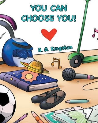 You Can Choose You! by Kingston, A. A.